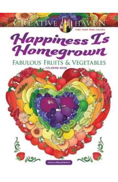 Creative Haven Happiness Is Homegrown: Fabulous Fruits & Vegetables Coloring Book - Jessica Mazurkiewicz