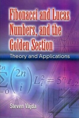 Fibonacci and Lucas Numbers, and the Golden Section: Theory and Applications - Steven Vajda