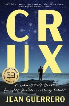 Coperta cărții 'Crux: A Daughter's Quest for Her Border-Crossing Father - Jean Guerrero'
