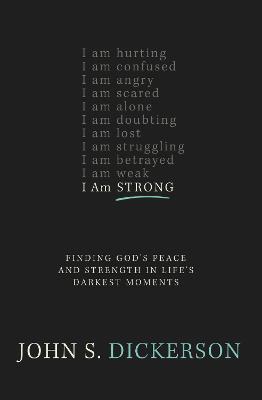 I Am Strong: Finding God's Peace and Strength in Life's Darkest Moments - John S. Dickerson