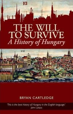 Will to Survive: A History of Hungary - Bryan Cartledge