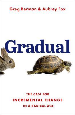 Gradual: The Case for Incremental Change in a Radical Age - Greg Berman