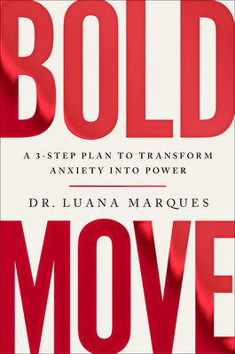Bold Move: A 3-Step Plan to Transform Anxiety Into Power - Luana Marques