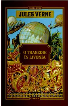 Volumul 38. Jules Verne. O tragedie in Livonia