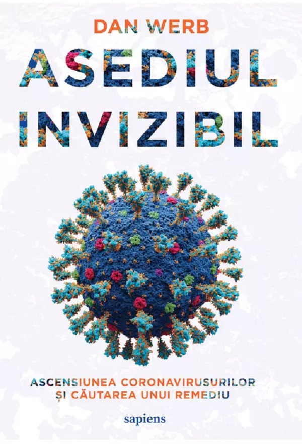 Asediul invizibil. Ascensiunea Coronavirusurilor si cautarea unui remediu - Dan Werb