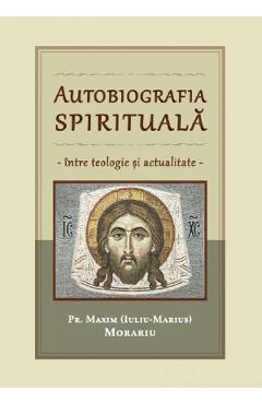 Coperta cărții Autobiografia spirituala. Intre teologie si actualitate - Pr. Maxim (Iuliu-Marius) Morariu