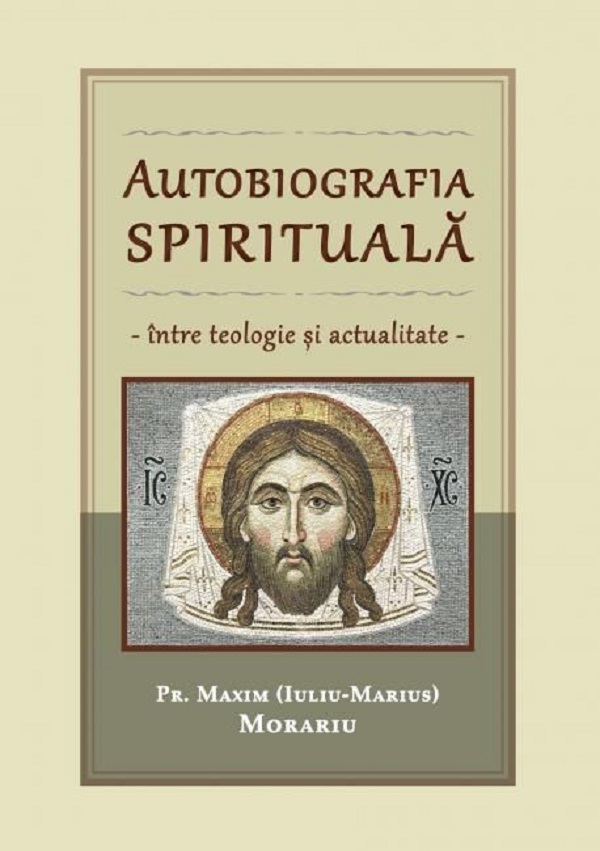 Autobiografia spirituala. Intre teologie si actualitate - Pr. Maxim (Iuliu-Marius) Morariu