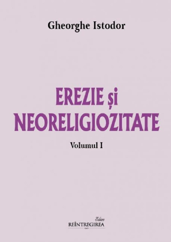 Erezie si neoreligiozitate Vol.1 - Gheorghe Istodor