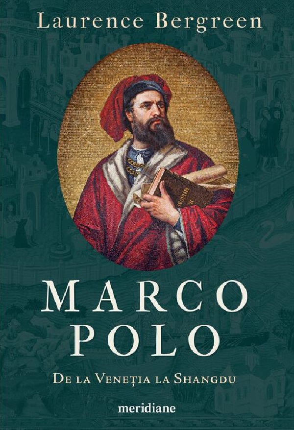 Marco Polo. De la Venetia la Shangdu - Laurence Bergreen