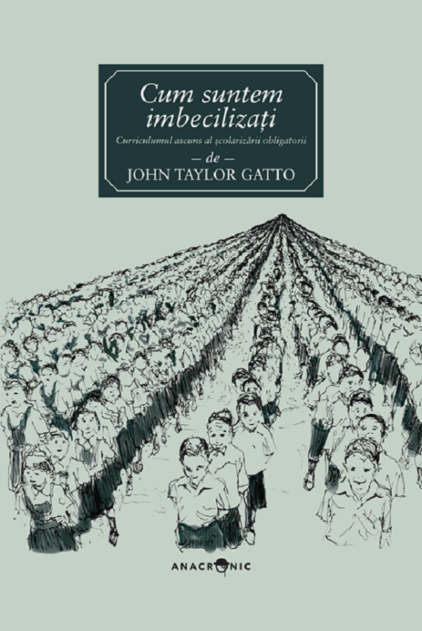 Cum suntem imbecilizati - John Taylor Gatto