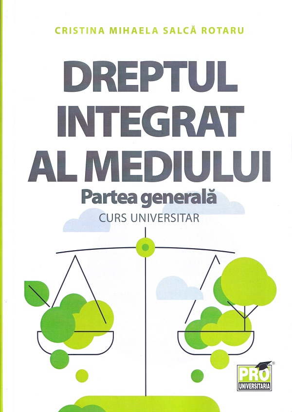Dreptul integrat al mediului. Partea generala. Curs universitar - Cristina Mihaela Malca Rotaru