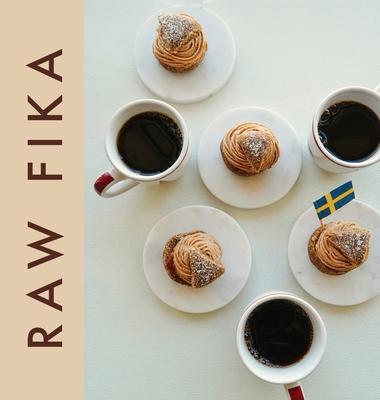 Raw Fika: The Most Loved Swedish Pastry Recipes with A Touch of Big Wide World - Nazli Develi