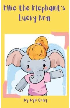 Coperta cărții 'Ellie the Elephant's Lucky Arm - Kyli D. Gray'