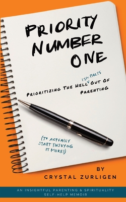 Priority Number One: Prioritizing The Hell (Ish Parts) Out Of Parenting - Crystal Zurligen