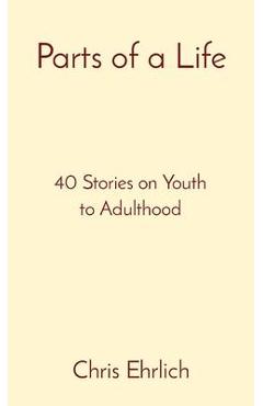 Coperta cărții 'Parts of a Life: 40 Stories on Youth to Adulthood - Chris Ehrlich'