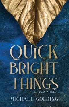 Coperta cărții 'Quick Bright Things - Michael Golding'