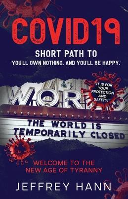 Covid19 - Short Path to 'You'll Own Nothing. and You'll Be Happy.': Welcome to the new Age of Tyranny - Jeffrey Hann