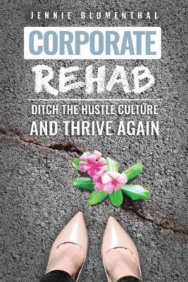 Corporate Rehab: Ditch the Hustle Culture and Thrive Again - Jennie Blumenthal