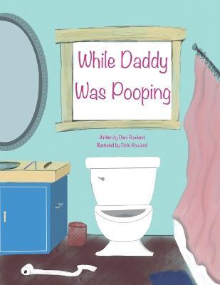 While Daddy Was Pooping - Dani Rowland