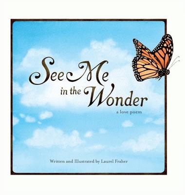 See Me in the Wonder: a love poem - Laurel Fraher