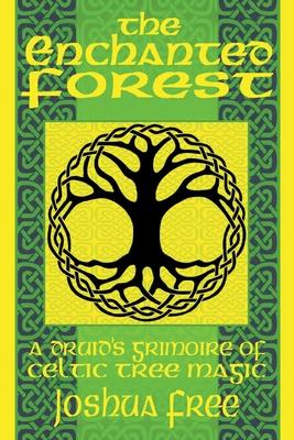 The Enchanted Forest: A Druid's Grimoire of Celtic Tree Magic - Joshua Free