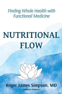 Nutritional Flow: Finding Whole Health with Functional Medicine - Roger James Simpson