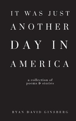 It Was Just Another Day in America - Ryan David Ginsberg