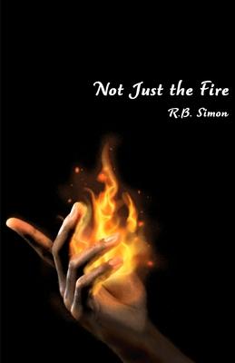 Not Just the Fire - R. B. Simon