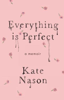 Everything is Perfect - A Memoir - Kate Nason