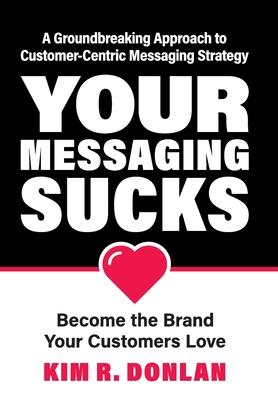 Your Messaging Sucks - Kim R. Donlan