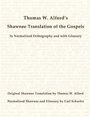 Thomas W. Alford's Shawnee Translation of the Gospels in Normalized Orthography and with Glossary - Carl Schaefer