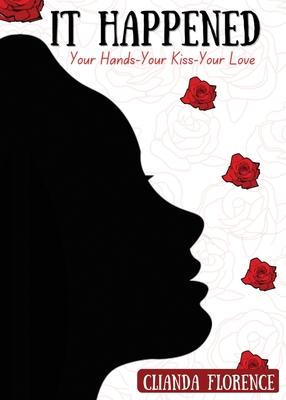 Coperta cărții 'It Happened: Your Hands-Your Kiss-Your Love - Clianda Florence'