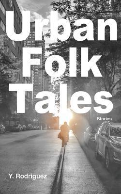 Urban Folk Tales: Stories - Y. Rodriguez