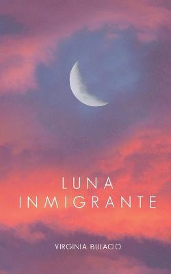 Luna Inmigrante - Virginia Bulacio