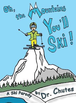 Oh, the Mountains You'll Ski!: A Ski Parody by Dr. Chutes - Chutes