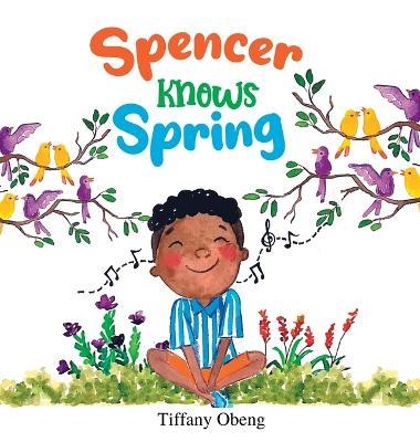 Spencer Knows Spring: A Charming Children's Book about Spring - Tiffany Obeng