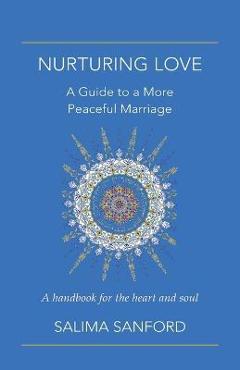 Coperta cărții 'Nurturing Love: A Guide to a More Peaceful Marriage-A Handbook for the Heart and Soul - Salima Sanford'