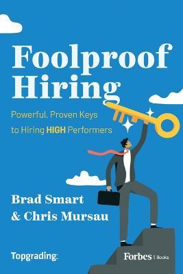 Foolproof Hiring: Powerful, Proven Keys to Hiring High Performers - Brad Smart