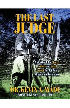 Poza produsului The Last Judge: A Workbook for Church Leaders and Small Groups for Spiritual Growth and Formation - Kevin A. Wade