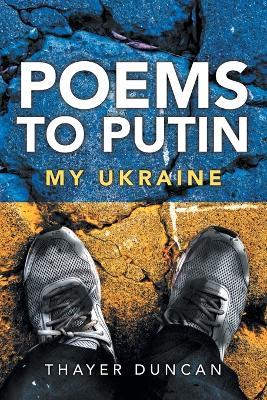 Poems To Putin: My Ukraine - Thayer Duncan