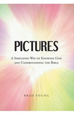Coperta cărții 'Pictures: A Simplified Way of Knowing God and Understanding the Bible - Brad Young'