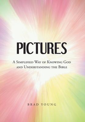 Pictures: A Simplified Way of Knowing God and Understanding the Bible - Brad Young