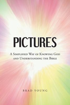 Pictures: A Simplified Way of Knowing God and Understanding the Bible - Brad Young