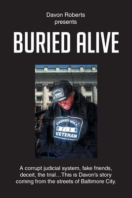Buried Alive: A corrupt judicial system, fake friends, deceit, the trial...This is Davon's story coming from the streets of Baltimor - Davon Roberts