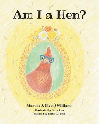 Am I a Hen? - Marcia J. (eves) Williams