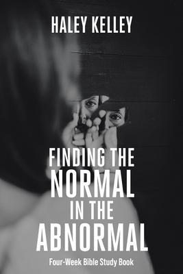 Finding the Normal in the Abnormal: Four-Week Bible Study Book - Haley Kelley