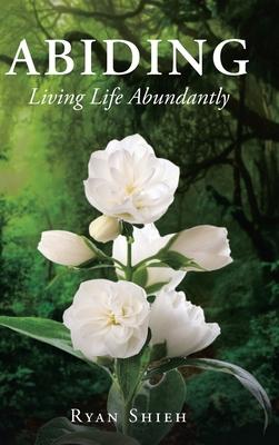 Abiding: Living Life Abundantly - Ryan Shieh