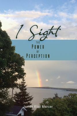 I Sight: The Power of Perception - James Eliol Mercer