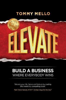 Elevate: Build a Business Where Everybody Wins - Tommy Mello