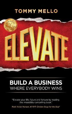 Elevate: Build a Business Where Everybody Wins - Tommy Mello